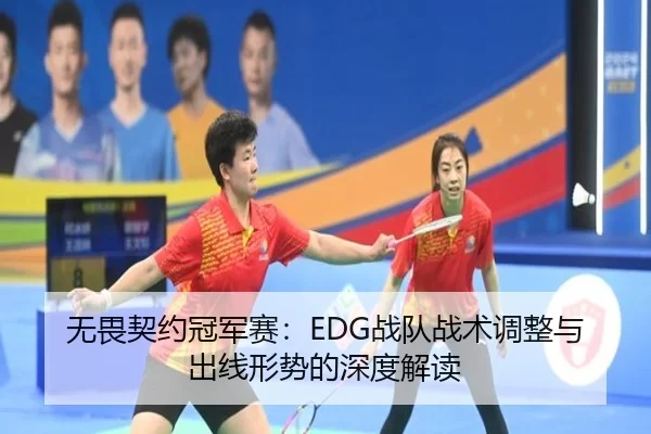 无畏契约冠军赛：EDG战队战术调整与出线形势的深度解读