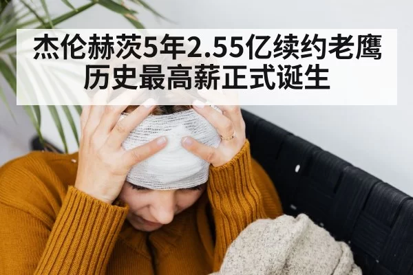杰伦赫茨5年2.55亿续约老鹰 历史最高薪正式诞生